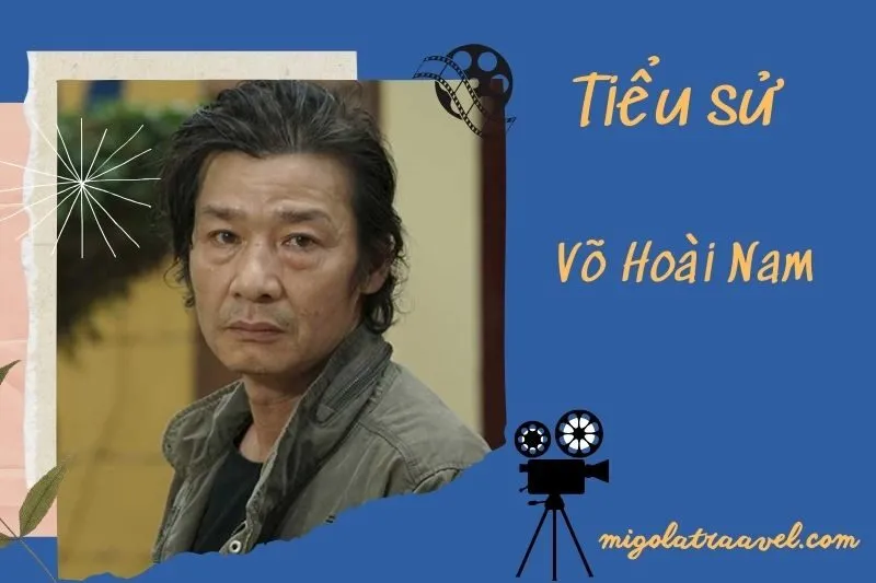 Tìm hiểu diễn viên Võ Hoài Nam cuộc đời và sự nghiệp điện ảnh 2025