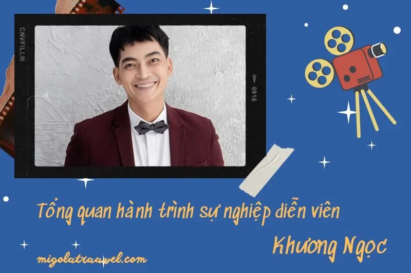 Tổng quan hành trình sự nghiệp diễn viên Khương NgọC