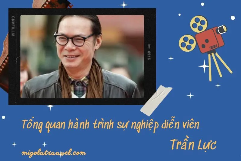 Tổng quan hành trình sự nghiệp diễn viên TrầN LựC