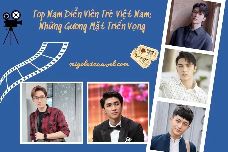 Top Nam Diễn Viên Trẻ Việt Nam: Những Gương Mặt Triển Vọng Của Nghệ Thuật Hiện Đại