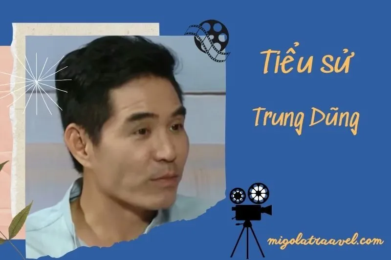 Tiểu sử Trung Dũng 2025: Diễn viên và Những Vai Diễn Nổi Bật